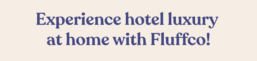 A medium shot displays the text Experience hotel luxury at home with Fluffco! in dark blue serif font against a light beige background.
