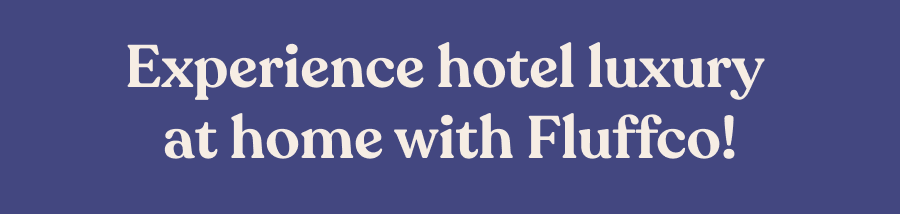 The text 'Experience hotel luxury at home with Fluffco!' is displayed in white serif font against a dark blue background.